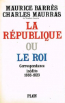 La Rpublique ou le Roi : Correspondance indite (1888-1923) par Maurras