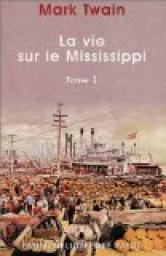 La vie sur le Mississippi, tome 1 par Twain