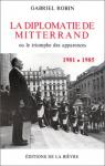 La diplomatie de Mitterrand ou le triomphe des apparences 1981-1985 par Robin