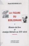  La figure du bibliomane : Histoire du livre et stratégie littéraire au XIXe siècle par Desormeaux