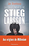 La folle enqute de Stieg Larsson : Aux origines de Millenium par Stocklassa