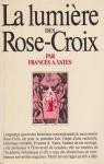 La lumiere des rose-croix : l'illuminisme rosicrucien par Yates