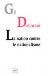 La nation contre le nationalisme par Delannoi