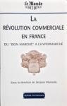 La révolution commerciale en France : Du Bon marché à l'hypermarché par Marseille