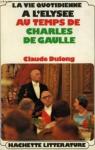 La vie quotidienne à l'Elysée au temps de Charles de Gaulle par Dulong