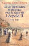 La vie quotidienne en Belgique sous le rgne de Lopold II : 1865-1909 par Dumont