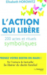 L'action qui libre : 200 actes et rituels sy..