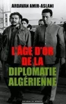 L’âge d’or de la diplomatie algérienne par Amir-Aslani