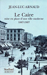Le Caire, mise en place d'une ville moderne, 1867-1907 par Arnaud