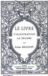 Le Livre, l'Illustration, La Reliure: Étude Historique Sommaire par Bouchot