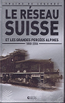 Le Rseau Suisse et les grandes perces alpines (1850-2006) par TRAINS DE LEGENDE
