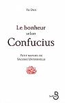 Le bonheur selon Confucius : Petit manuel de sagesse universelle par Yu