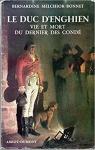 Le duc d'Enghien Vie et mort du dernier des Condé par Melchior-Bonnet