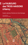 Le faubourg des trois-maisons à Nancy : Quatre siècles d'histoire et d'archéologie par Dohr-Combe