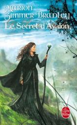 Les dames du lac, tome 3 : Le secret d'Avalon par Bradley