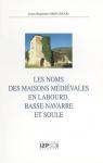 Les Noms des Maisons Medievales en Labourd, Basse-Navarre et Soule par Orpustan