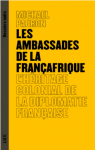 Les ambassades de la Franafrique : L'hritage colonial de la diplomatie frnaaise par Pauron