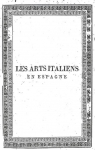 Les arts italiens en Espagne, ou, Histoire des artistes italiens qui contriburent  embellir les Castilles par Quilliet