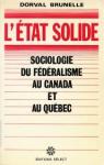 L'tat solide - Sociologie du fdralisme au Canada et au Qubec par Brunelle