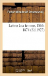Lettres  sa femme, tome 1 : 1866-1874 par Dostoevski