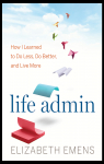 Life Admin: How I Learned to Do Less, Do Better, and Live More par Emens