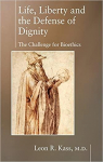 Life, Liberty & the Defense of Dignity: The Challenge for Bioethics par Kass