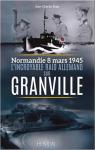 L'incroyable raid allemand sur Granville : Normandie, 8 mars 1945 par Stasi