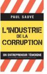 L'industrie de la corruption. Un entrepreneur témoigne par Sauvé