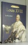 Rois de France - Louis XVIII : Le Roi Désiré par Atlas