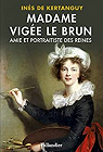 Madame Vigée Le Brun : Amie et portraitiste des reines par Kertanguy