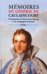 Mmoires du gnral de Caulaincourt , tome 1 : L'ambassade de Saint-Ptersbourg et la campagne de Russie par Caulaincourt