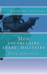 Mon vocabulaire arabe : Militaire - Pour dbutants par Froment
