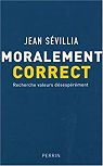 Moralement correct : Recherche valeurs désespérément par Sévillia