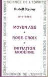 Mystres : Moyen-ge - Rose-Croix - Initiation moderne par Steiner