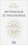 Mythologie et Philosophie : Le sens des grands mythes grecs par Ferry