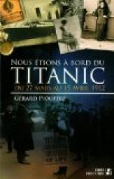 Nous étions à bord du Titanic : Du 27 mars au 15 avril 1912 par Piouffre
