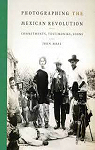 Photographing the Mexican Revolution: Commitments, Testimonies, Icons par Mraz