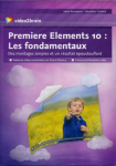 Premiere Elements 10 : Les fondamentaux - Des montages simples et un rsultat poustouflant par 