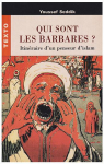 Qui sont les Barbares ? Itinraire d'un penseur d'Islam par Seddik