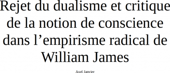 Rejet du dualisme et critique de la notion de conscience dans lempirisme radical de William James par Janvier