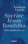 Socrate, Jsus, Bouddha: Trois matres de vie par Lenoir