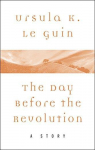 The Day Before the Revolution par Le Guin