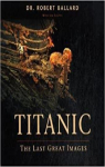 Titanic : The Last Great Images par Ballard