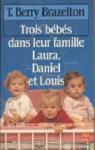 Trois bbs dans leur famille, Laura, Daniel et Louis par T. Berry (Thomas Berry) Brazelton