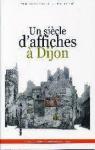 Un sicle d'affiches  Dijon : cent  images dans les rues de la cit par Blondel