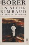 Un sieur Rimbaud : la terre et les pierres par Borer