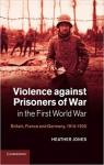 Violence against prisoners of war in the First World War par Jones