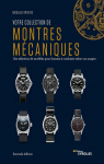 Votre collection de montres mécaniques, 2e édition: Une sélection de modèles pour homme à combiner selon vos usages par 
