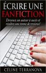 crire une Fanfiction: Devenez un auteur  succs et rcoltez une tonne de reviews ! par Terranova