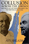 Collusion Across the Jordan: King Abdullah, the Zionist Movement, and the Partition of Palestine (1st Edition) par Shlaim